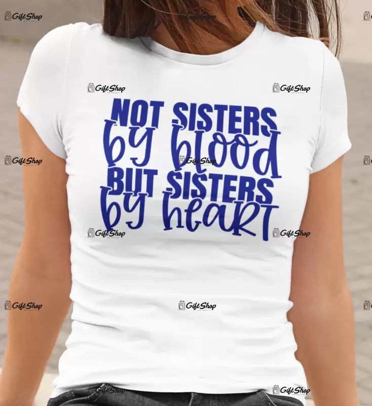 Not sisters by blood but sisters bt heart , tricou cu mesaj